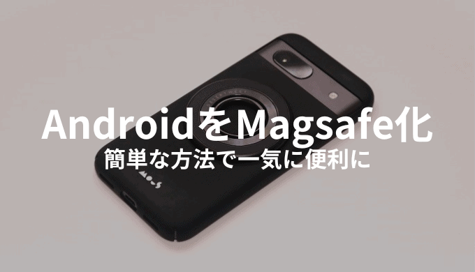 AndroidスマホでもMagsafe化する方法！簡単なのに一気に便利に