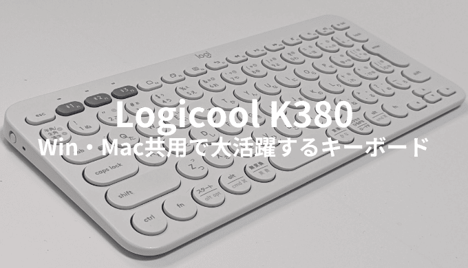 【ロジクールK380レビュー】Windows・Macの共用利用で大活躍する高コスパキーボード