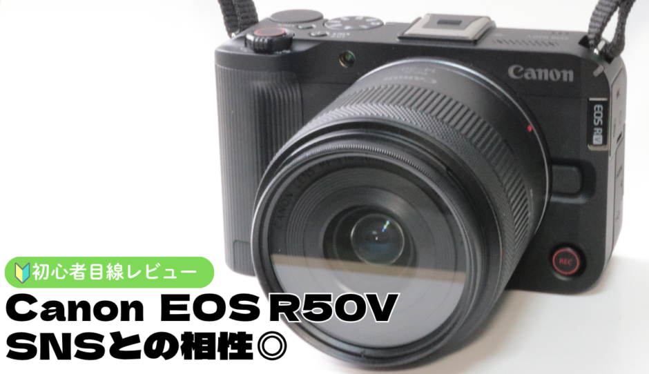 Canon EOS R50Vレビュー｜SNSとの相性良好のエントリー機